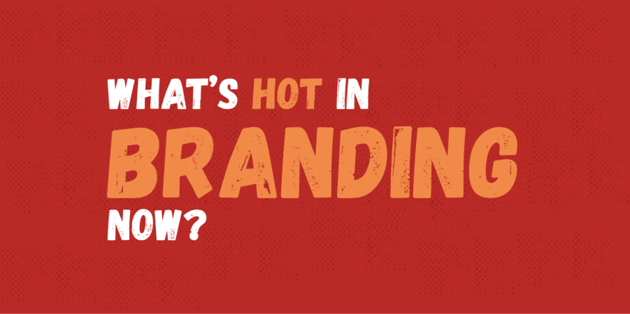 What’s hot in branding now?
